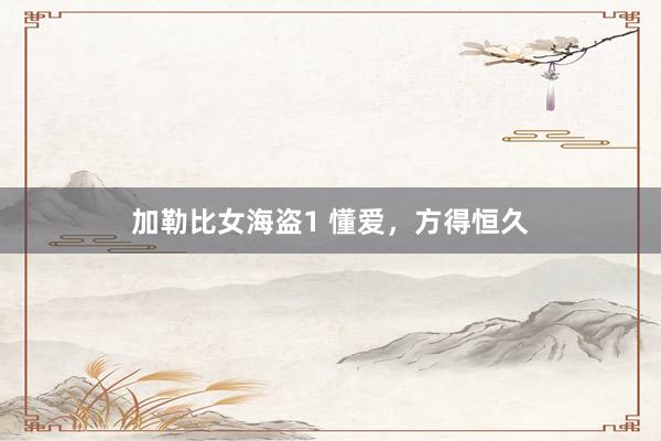 加勒比女海盗1 懂爱，方得恒久