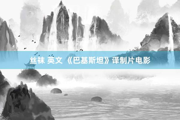 丝袜 英文 《巴基斯坦》译制片电影